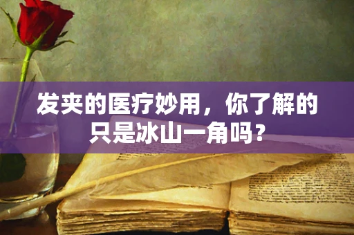 发夹的医疗妙用，你了解的只是冰山一角吗？