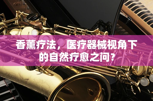 香薰疗法，医疗器械视角下的自然疗愈之问？