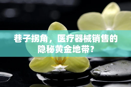 巷子拐角，医疗器械销售的隐秘黄金地带？