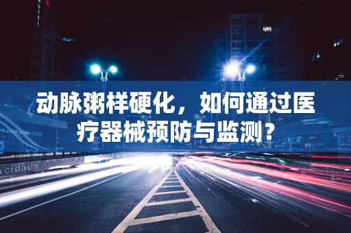 动脉粥样硬化，如何通过医疗器械预防与监测？