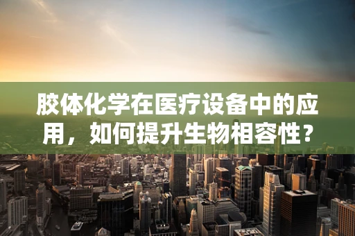 胶体化学在医疗设备中的应用，如何提升生物相容性？