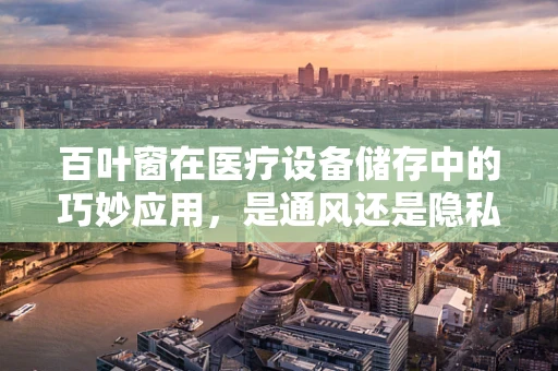 百叶窗在医疗设备储存中的巧妙应用，是通风还是隐私的考量？