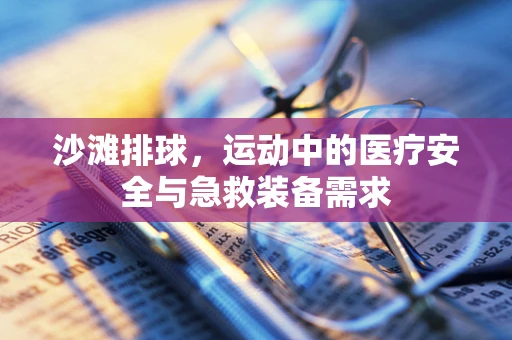 沙滩排球，运动中的医疗安全与急救装备需求