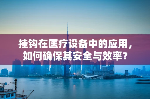 挂钩在医疗设备中的应用，如何确保其安全与效率？