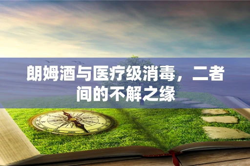 朗姆酒与医疗级消毒，二者间的不解之缘