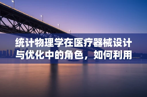 统计物理学在医疗器械设计与优化中的角色，如何利用概率规律提升医疗设备效能？