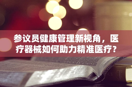 参议员健康管理新视角，医疗器械如何助力精准医疗？