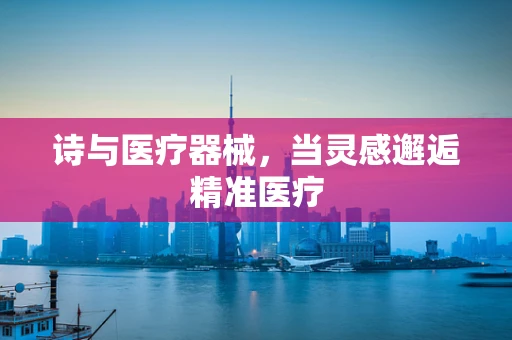 诗与医疗器械，当灵感邂逅精准医疗