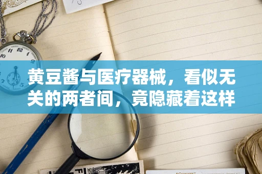 黄豆酱与医疗器械，看似无关的两者间，竟隐藏着这样的联系？