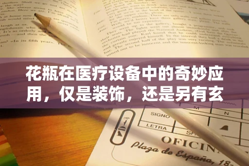花瓶在医疗设备中的奇妙应用，仅是装饰，还是另有玄机？