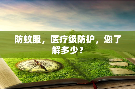 防蚊服，医疗级防护，您了解多少？