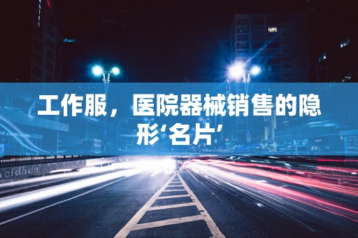 工作服，医院器械销售的隐形‘名片’