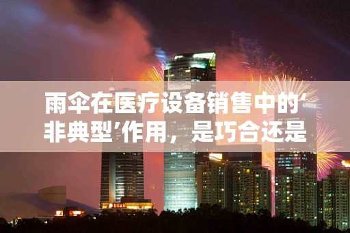 雨伞在医疗设备销售中的‘非典型’作用，是巧合还是精心策划的营销策略？