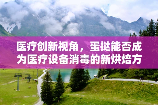 医疗创新视角，蛋挞能否成为医疗设备消毒的新烘焙方案？