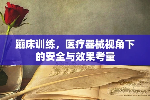 蹦床训练，医疗器械视角下的安全与效果考量