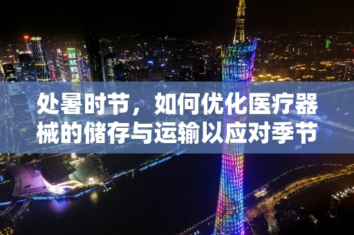 处暑时节，如何优化医疗器械的储存与运输以应对季节性挑战？