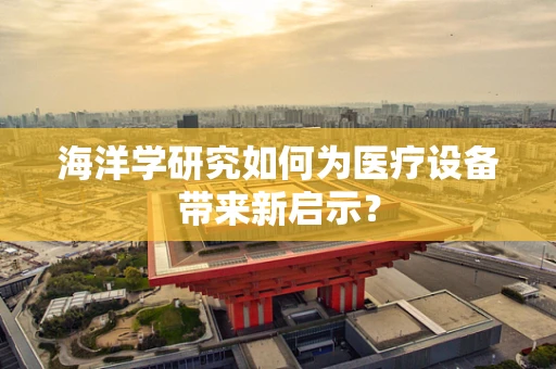 海洋学研究如何为医疗设备带来新启示？