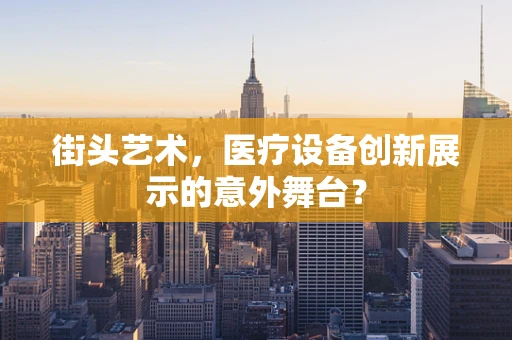 街头艺术，医疗设备创新展示的意外舞台？