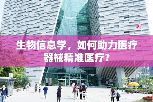 生物信息学，如何助力医疗器械精准医疗？