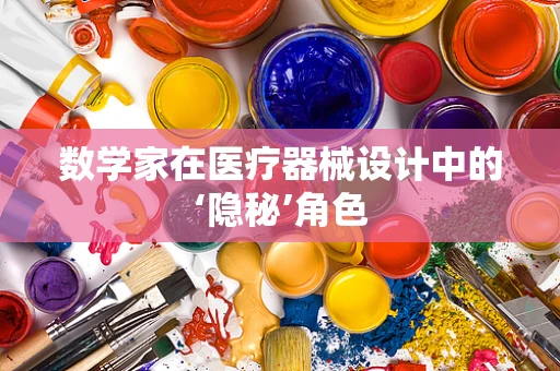 数学家在医疗器械设计中的‘隐秘’角色