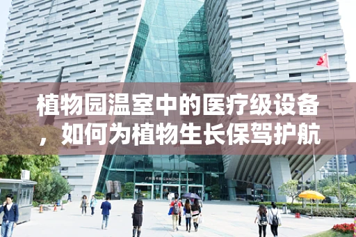 植物园温室中的医疗级设备，如何为植物生长保驾护航？