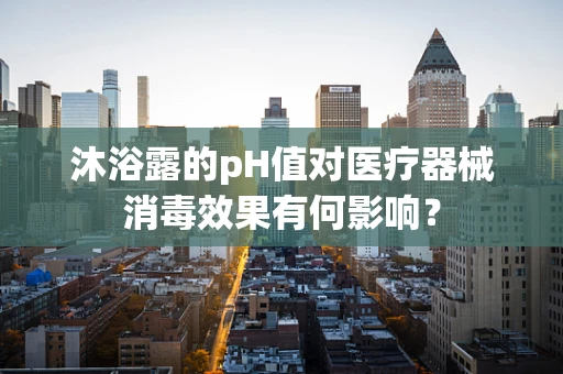 沐浴露的pH值对医疗器械消毒效果有何影响？