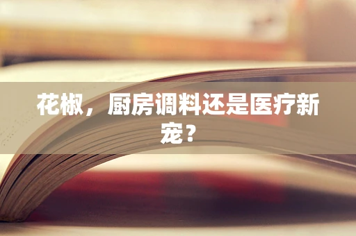 花椒，厨房调料还是医疗新宠？