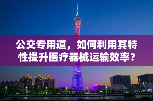公交专用道，如何利用其特性提升医疗器械运输效率？