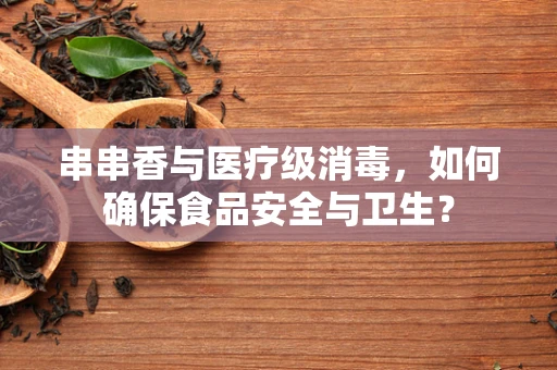 串串香与医疗级消毒，如何确保食品安全与卫生？