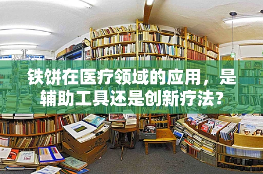 铁饼在医疗领域的应用，是辅助工具还是创新疗法？