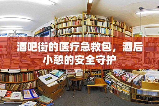 酒吧街的医疗急救包，酒后小憩的安全守护