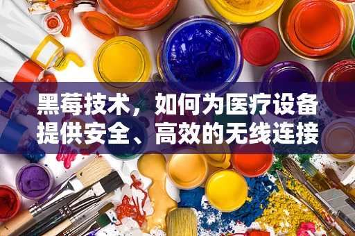 黑莓技术，如何为医疗设备提供安全、高效的无线连接？