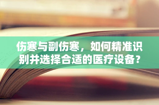 伤寒与副伤寒，如何精准识别并选择合适的医疗设备？