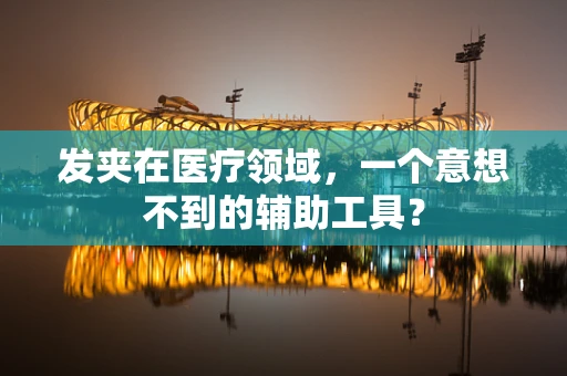 发夹在医疗领域，一个意想不到的辅助工具？