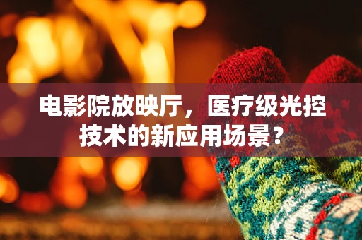 电影院放映厅，医疗级光控技术的新应用场景？