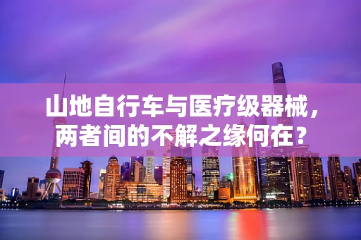 山地自行车与医疗级器械，两者间的不解之缘何在？