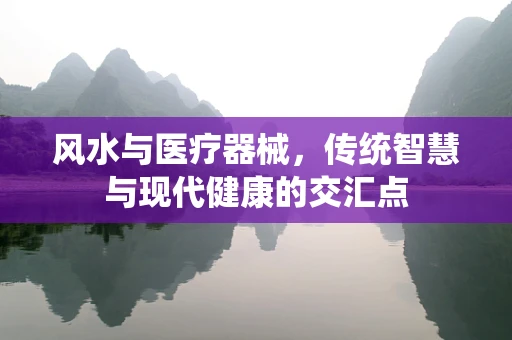 风水与医疗器械，传统智慧与现代健康的交汇点