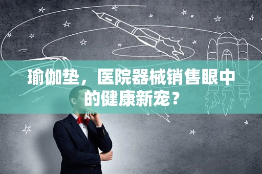 瑜伽垫，医院器械销售眼中的健康新宠？