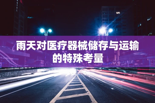 雨天对医疗器械储存与运输的特殊考量