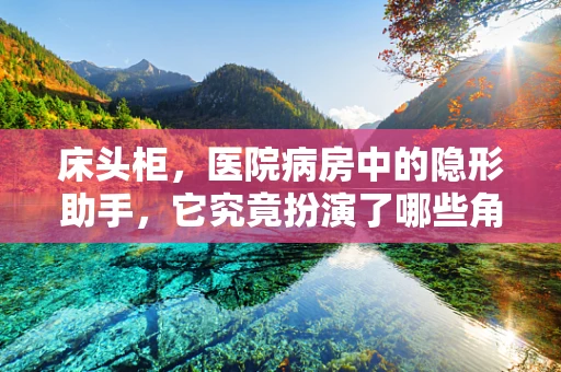 床头柜，医院病房中的隐形助手，它究竟扮演了哪些角色？