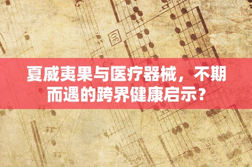 夏威夷果与医疗器械，不期而遇的跨界健康启示？