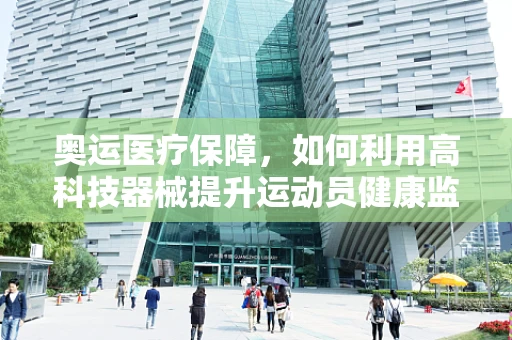 奥运医疗保障，如何利用高科技器械提升运动员健康监测效率？