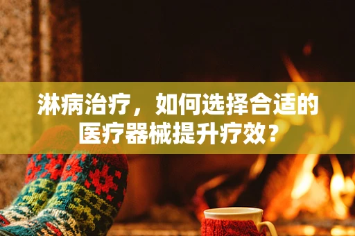 淋病治疗，如何选择合适的医疗器械提升疗效？