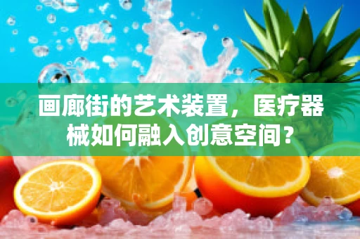 画廊街的艺术装置，医疗器械如何融入创意空间？