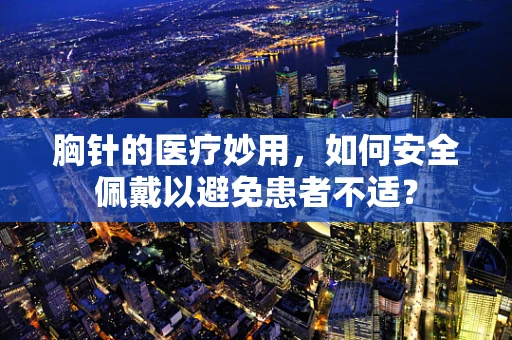 胸针的医疗妙用，如何安全佩戴以避免患者不适？