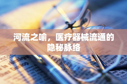 河流之喻，医疗器械流通的隐秘脉络