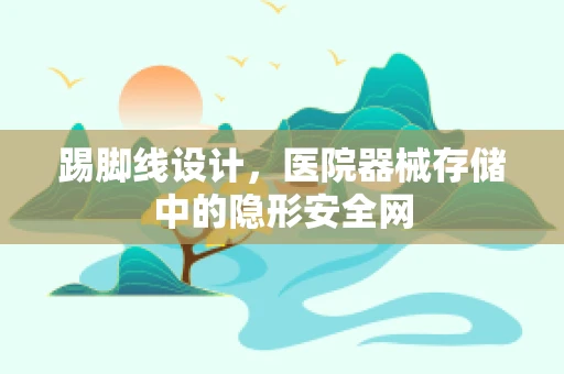 踢脚线设计，医院器械存储中的隐形安全网