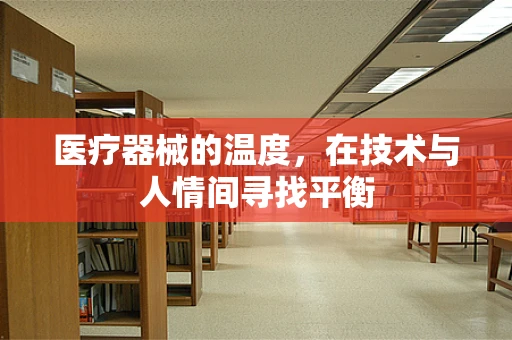 医疗器械的温度，在技术与人情间寻找平衡