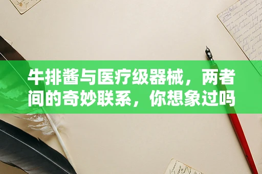牛排酱与医疗级器械，两者间的奇妙联系，你想象过吗？