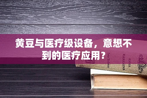 黄豆与医疗级设备，意想不到的医疗应用？